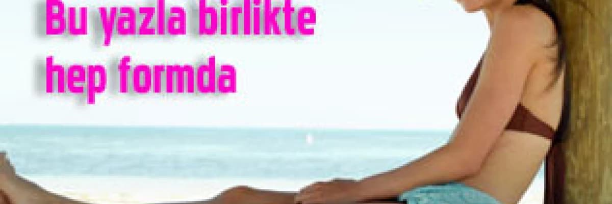 Bu yazla birlikte hep formda