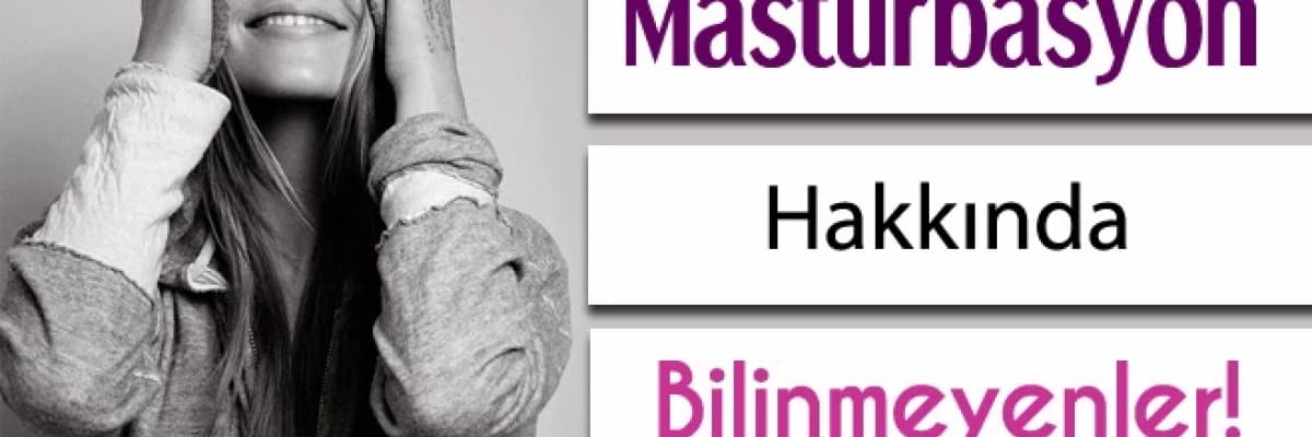 Masturbasyon Hakkında Bilmek İstedikleriniz