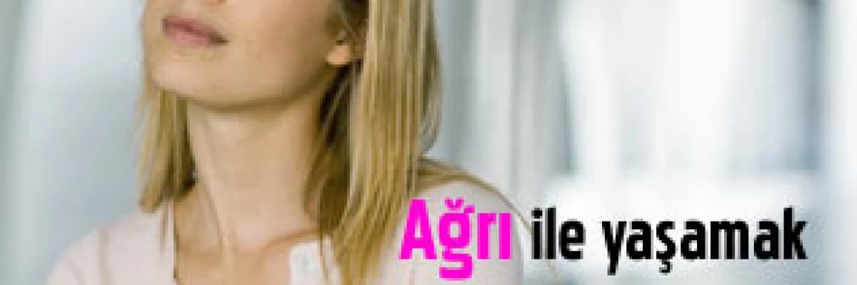 Ağrı ile yaşamak yada yaşamamak