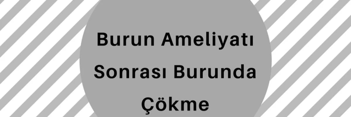 Burun Ameliyatı Sonrası Burunda Çökme
