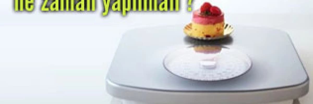 Doğru tartım ne zaman yapılmalı