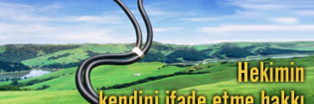 Hastanın hekim seçme hakkı varsa hekiminde kendini ifade etme hakkı olmalı!