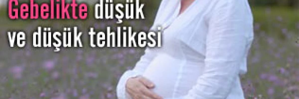 Gebelikte düşük ve düşük tehlikesi