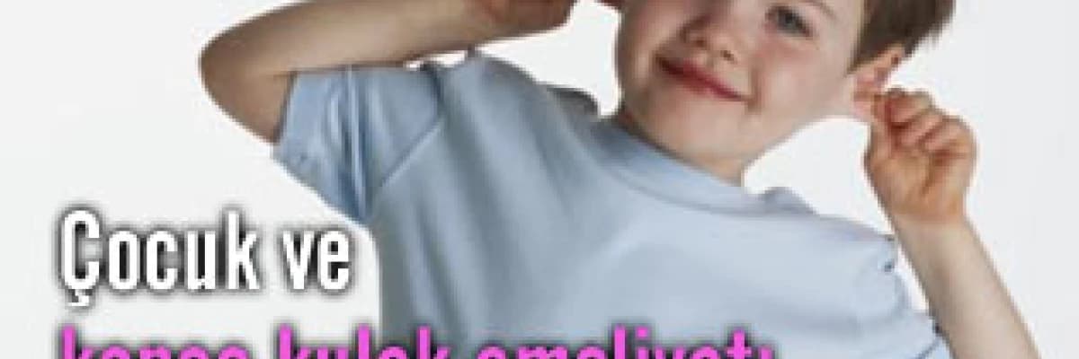 Kepçe kulak ameliyatı için en uygun zaman okul öncesi dönemdir