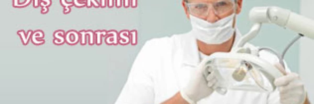 Diş çekimi ve sonrası