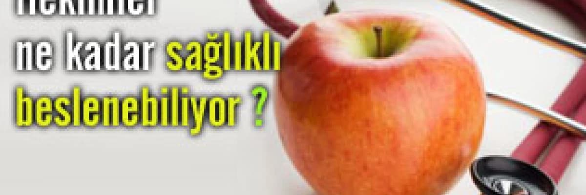 Hekimler ne kadar sağlıklı beslenebiliyor?