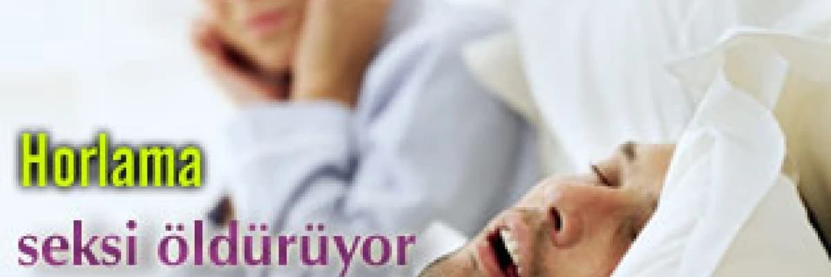 Horlama seksi öldürüyor
