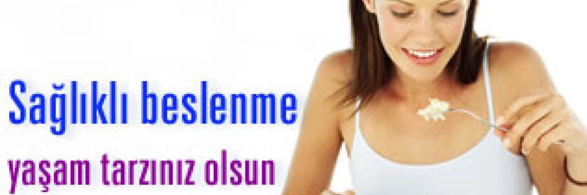 Sağlıklı beslenme yaşam tarzınız olsun