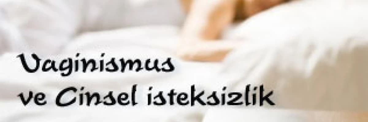 Vaginismus ve cinsel isteksizlik