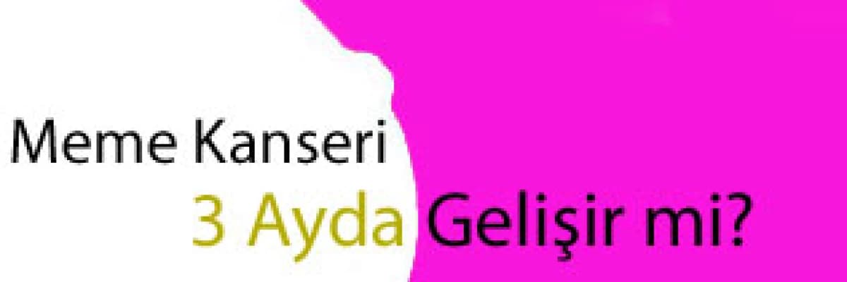 Meme kanseri 3 ayda gelişir mi?