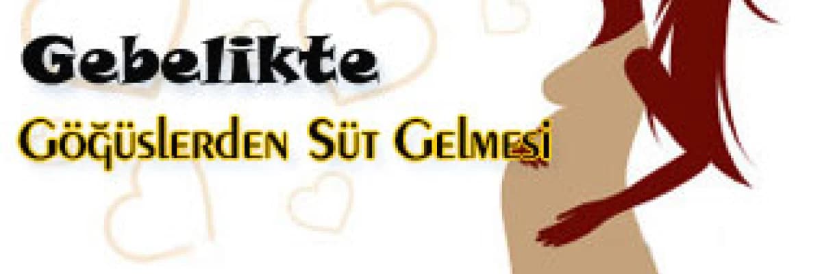 Gebelikte göğüslerden süt gelmesi