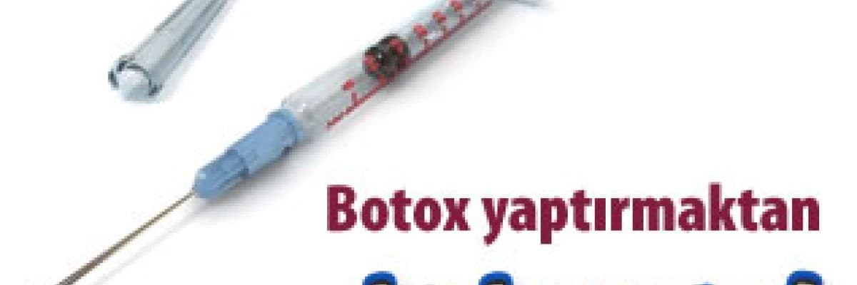 Botox yaptırmaktan korkmayın !