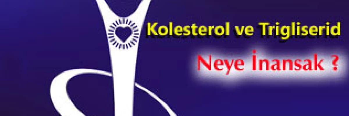 Kolesterol ve trigliserid..neye inansak ?