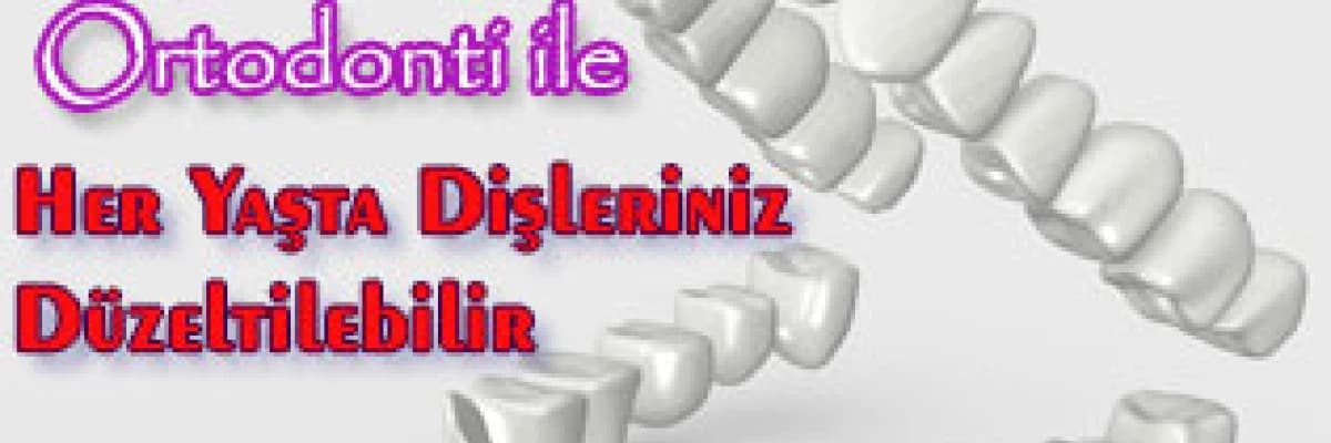 Ortodonti ile her yaşta dişleriniz düzeltilebilir