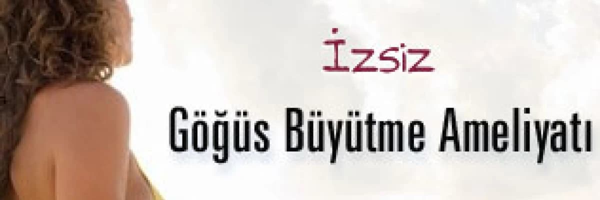 İzsiz göğüs büyütme ameliyatı