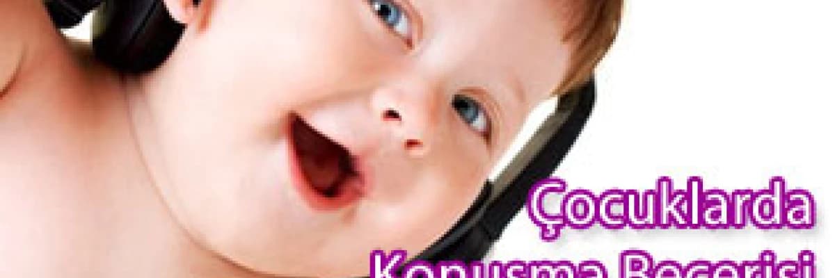 Çocuklarda konuşma becerisi ve ilişkili sorunlar