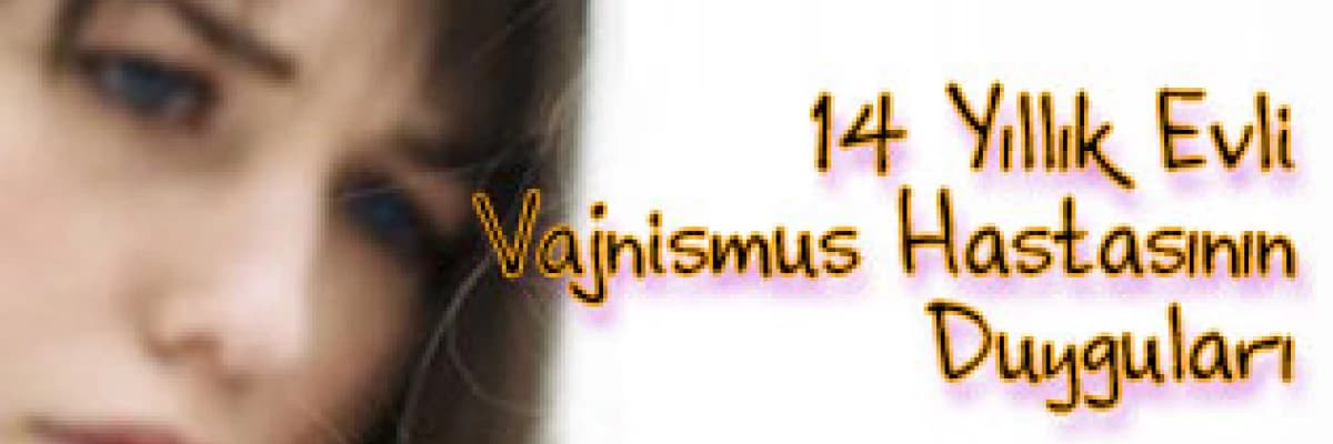  14 Yıllık Evli Bir Vajnismus Hastasının Duyguları