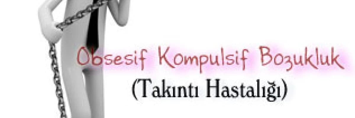 Obsesif Kompulsif Bozukluk (Takıntı Hastalığı)