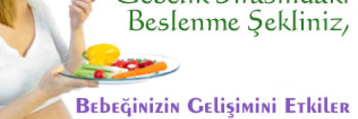Gebelik sırasındaki beslenme şekliniz, bebeğinizin gelişimini etkiler