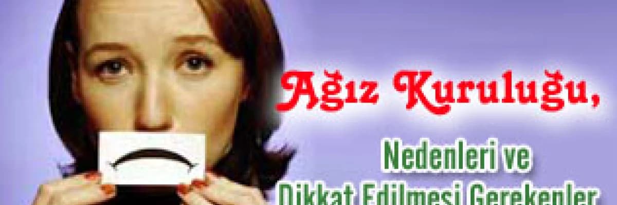 Ağız Kuruluğu, Nedenleri ve Dikkat Edilmesi Gerekenler