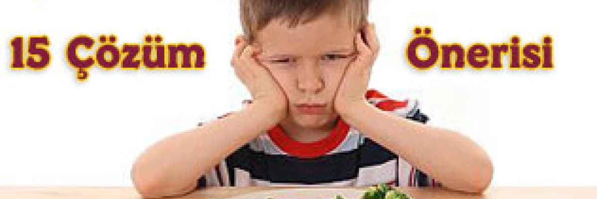 Çocuğunuzun iştahsızlık sorununa 15 çözüm önerisi