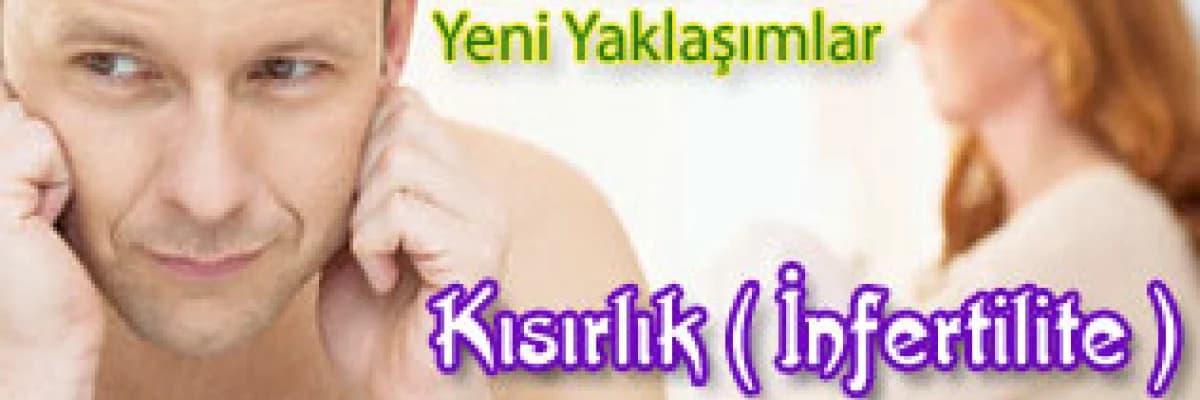 Kısırlık ( infertilite ) ve tedavide yeni yaklaşımlar