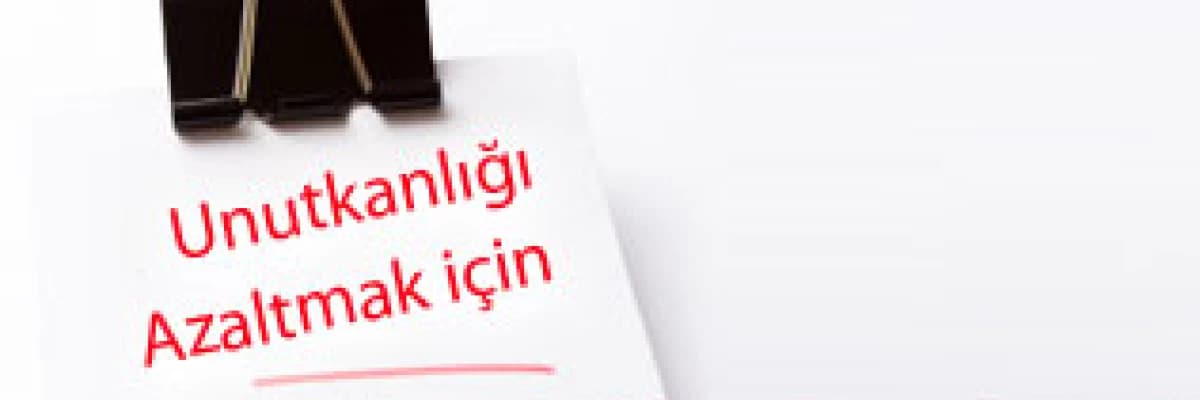 Unutkanlığı azaltmak için nelere dikkat etmeliyiz ?