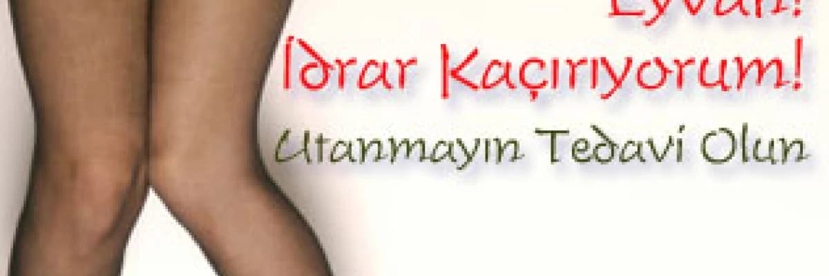 Eyvah! İdrar Kaçırıyorum! - Utanmayın Tedavi Olun