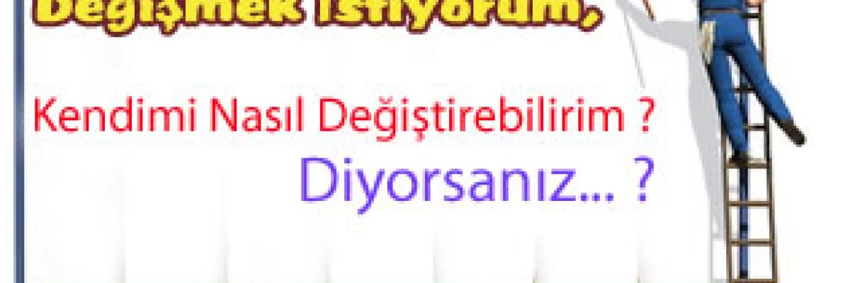 Artık değişmek istiyorum, kendimi nasıl değiştirebilirim? diyorsanız...