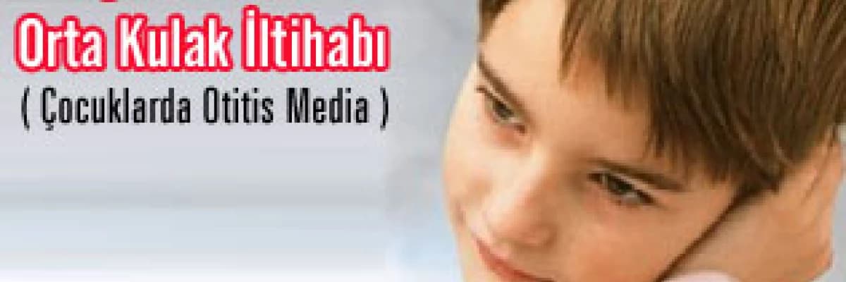 Çocuklarda Orta Kulak İltihabı ( Çocuklarda Otitis Media )