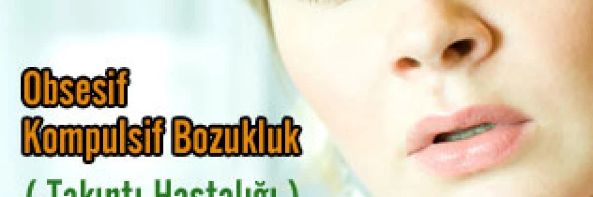 Obsesif Kompulsif Bozukluk ( Takıntı Hastalığı )