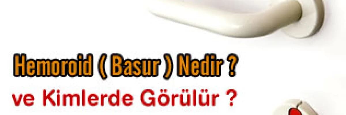 Hemoroid ( Basur ) Nedir ve Kimlerde Görülür ?