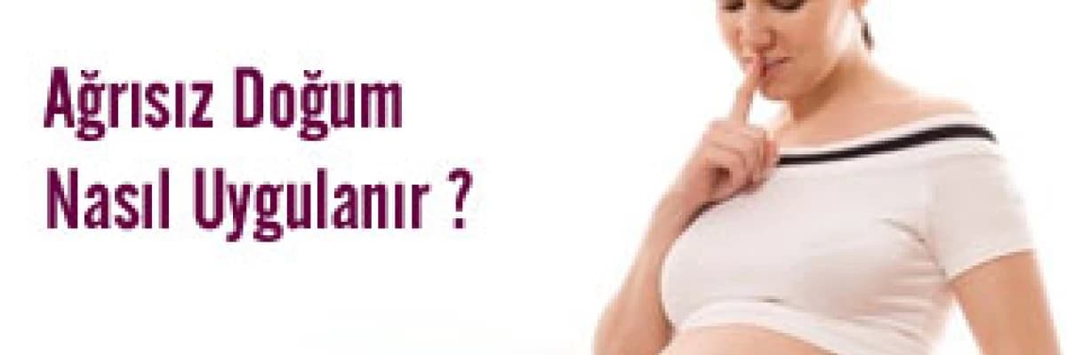 Ağrısız doğum nasıl uygulanır ?