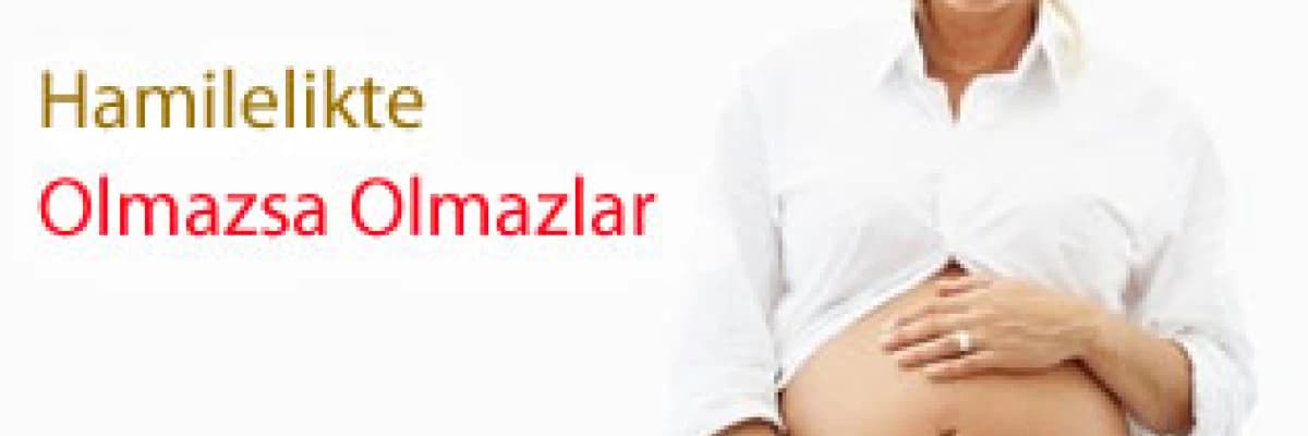 Hamilelikte olmazsa olmazlar