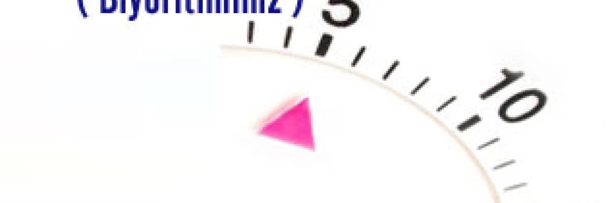 VÜCUT SAATİMİZ  YANİ  BİYORİTMİMİZ 