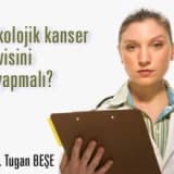 Jinekolojik kanser tedavisini kim yapmalı