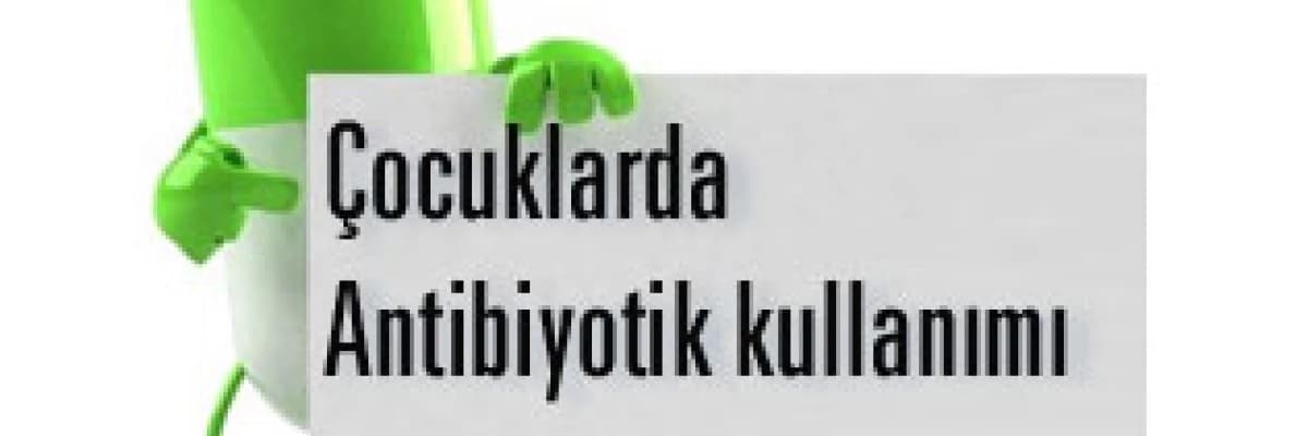 Çocuklarda antibiyotik kullanımı