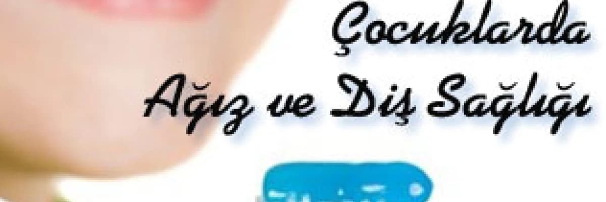 Çocuklarda ağız ve diş sağlığı