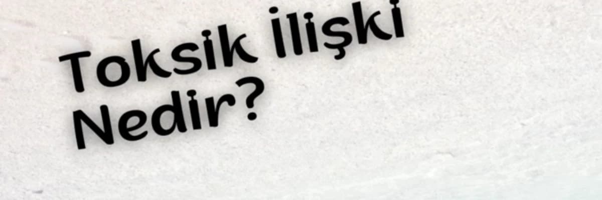 TOKSİK İLİŞKİ NEDİR?