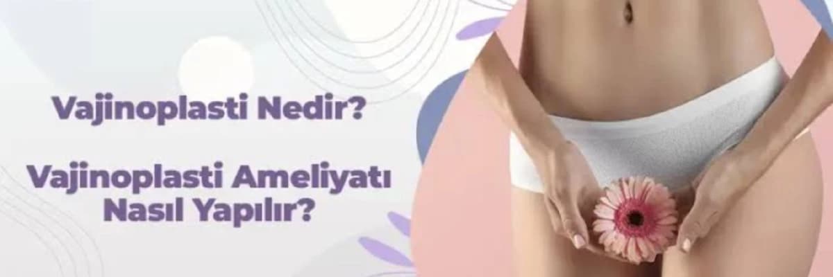 Vajinoplasti ameliyatı hakkında pratik bilgiler