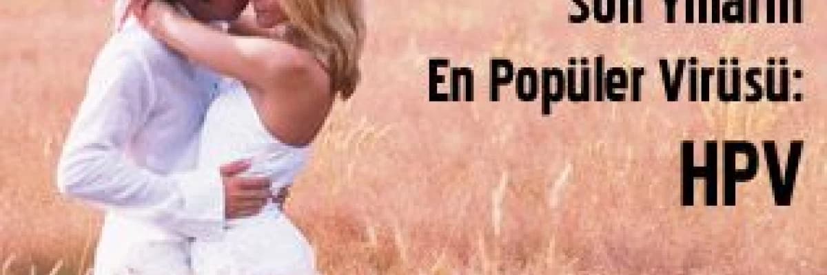 Son yılların en popüler virüsü : hpv