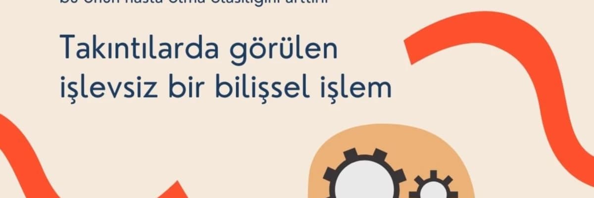 DÜŞÜNCE-EYLEM/OLASILIK KAYNAŞMASI Takıntılarda görülen bir bilişsel işlem