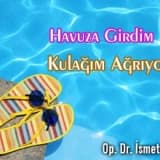 Havuza girdim kulağım ağrıyor...
